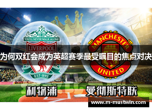 为何双红会成为英超赛季最受瞩目的焦点对决