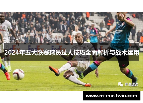 2024年五大联赛球员过人技巧全面解析与战术运用