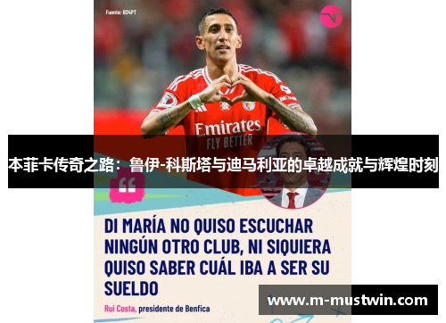 本菲卡传奇之路：鲁伊-科斯塔与迪马利亚的卓越成就与辉煌时刻