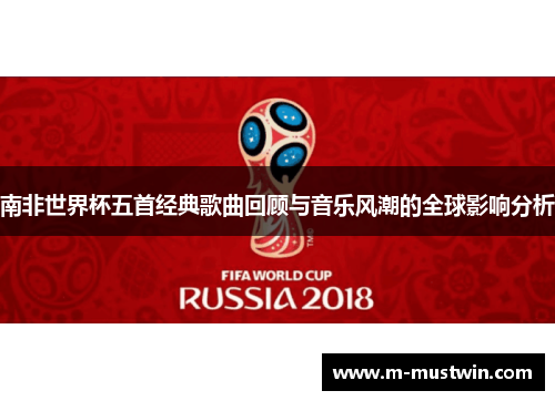 南非世界杯五首经典歌曲回顾与音乐风潮的全球影响分析