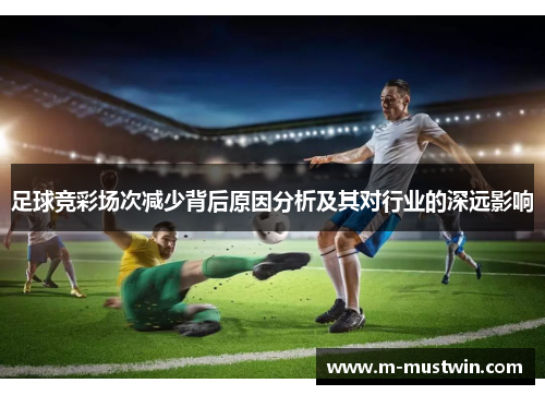 足球竞彩场次减少背后原因分析及其对行业的深远影响